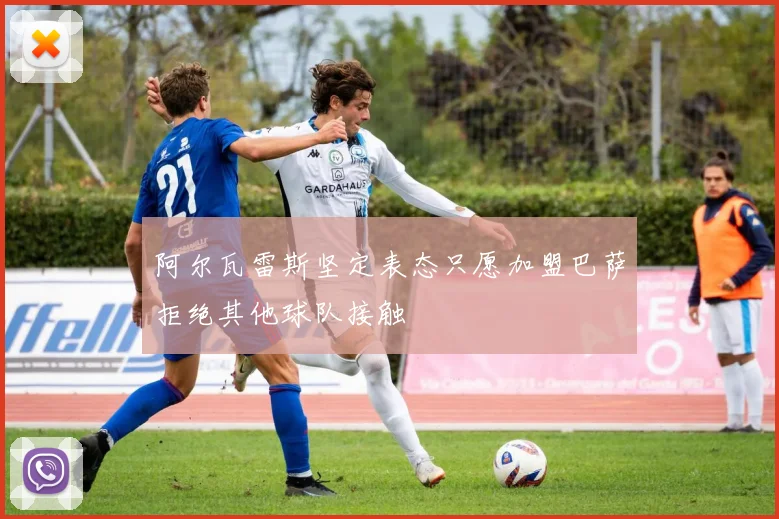 阿尔瓦雷斯坚定表态只愿加盟巴萨拒绝其他球队接触
