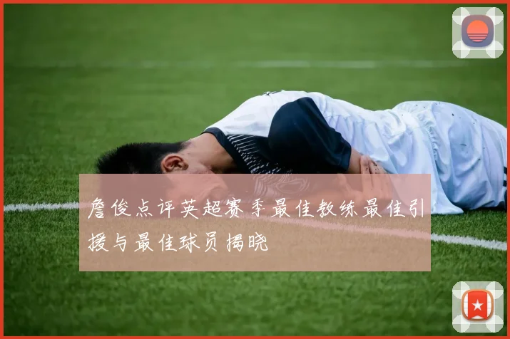 詹俊点评英超赛季最佳教练最佳引援与最佳球员揭晓