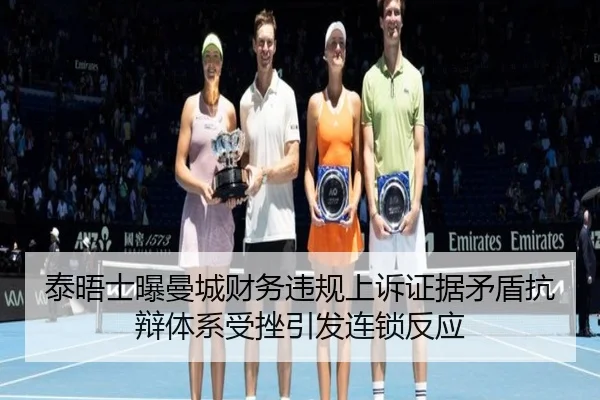 泰晤士曝曼城财务违规上诉证据矛盾抗辩体系受挫引发连锁反应